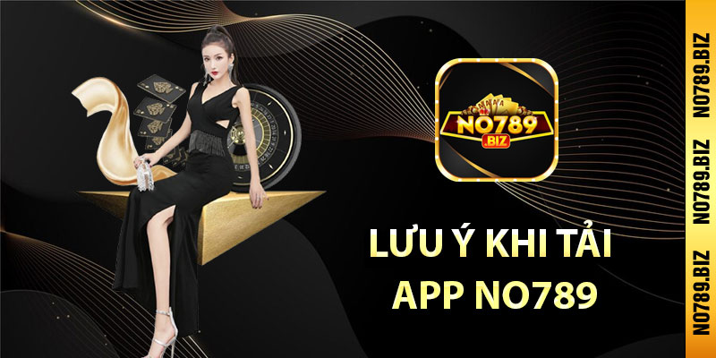 Lưu Ý Khi Tải App No789