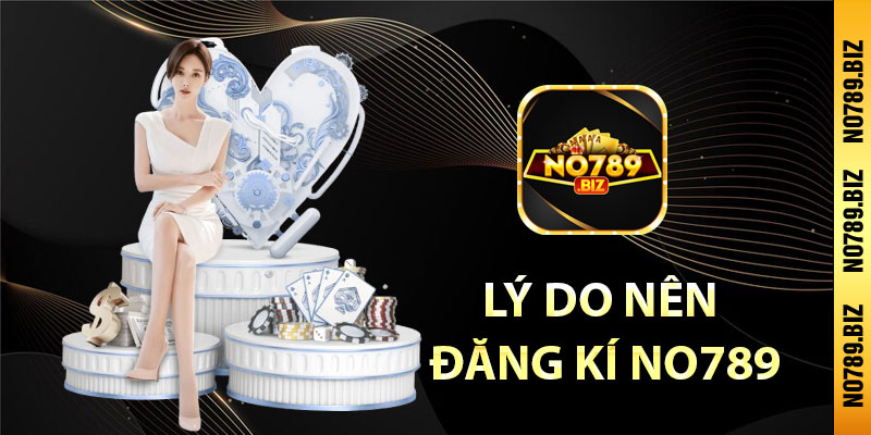 lý do nên đăng kí no789