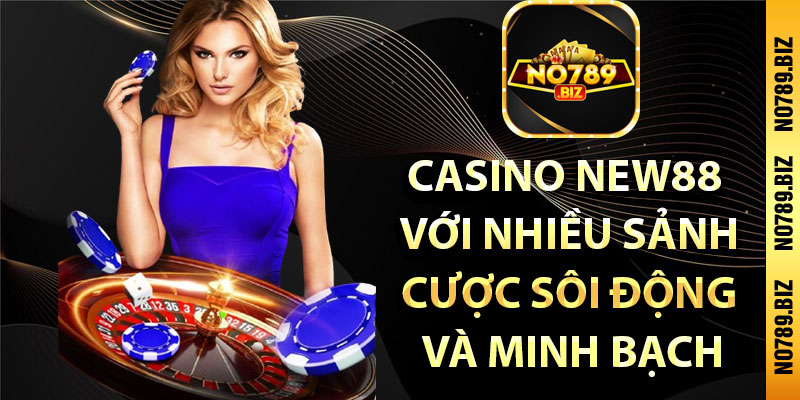 Casino NEW88 
với nhiều sảnh
cược sôi động
 và minh bạch