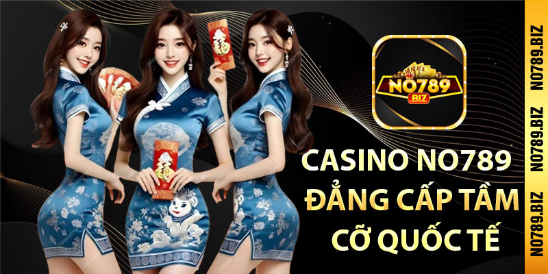 Casino No789  
đẳng cấp tầm
 cỡ quốc tế