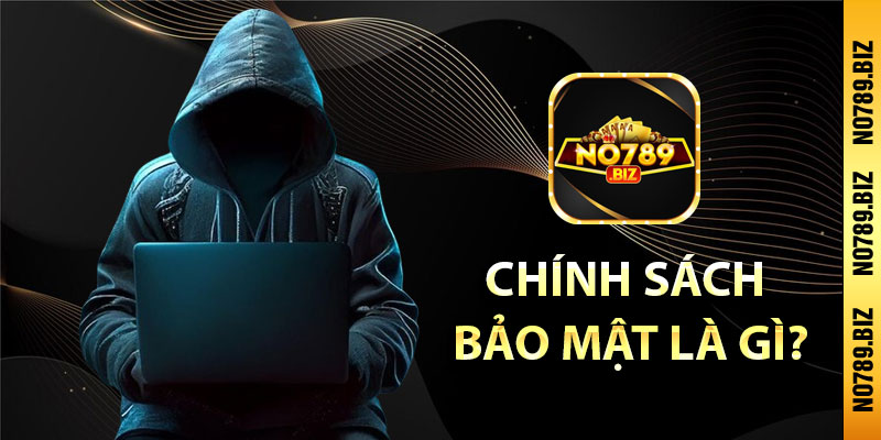 Chính sách bảo mật No789 là gì