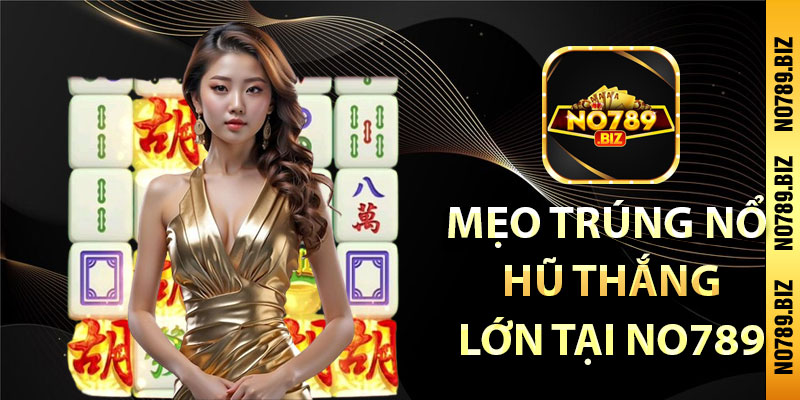 Mẹo trúng nổ hũ thắng lớn tại No789