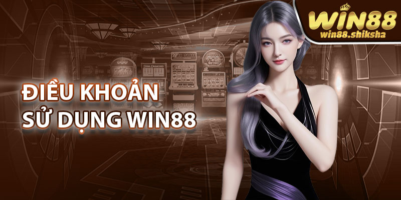 Điều khoản Sử Dụng Win88 – Đảm Bảo An Toàn Trách Nhiệm