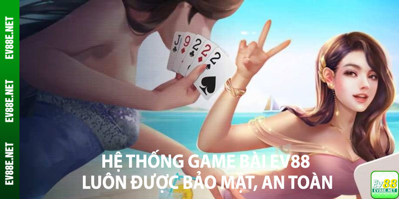Hệ thống game bài EV88 luôn được bảo mật, an toàn
