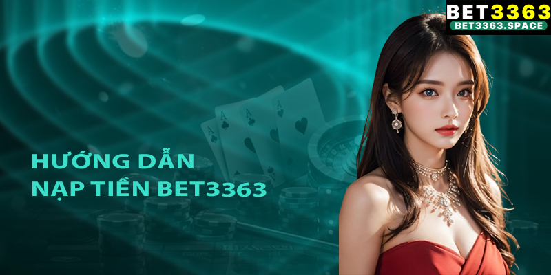 Hướng dẫn các bước nạp tiền Bet3363 chuẩn xác như dân chuyên