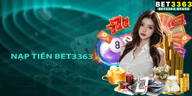 Nạp Tiền Bet3363 – Quy Trình Tăng Vốn Đơn Giản, An Toàn