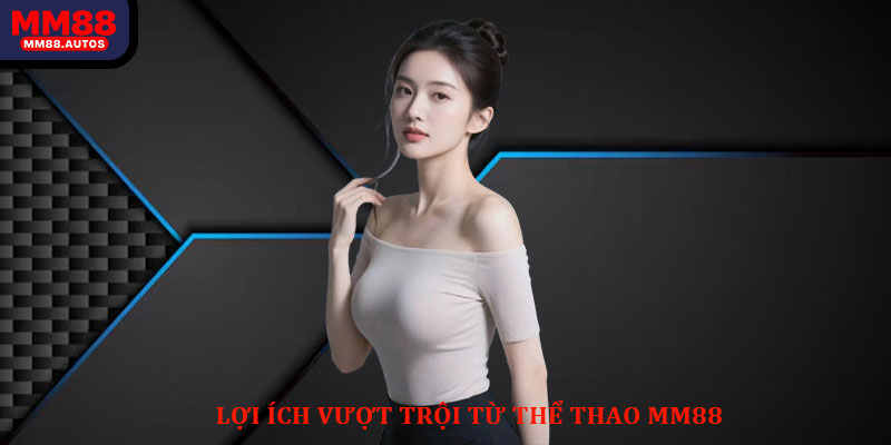 Lợi Ích Vượt Trội Từ Thể Thao MM88