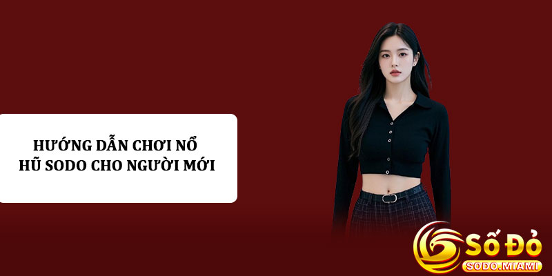 Hướng dẫn chơi nổ hũ Sodo cho người mới