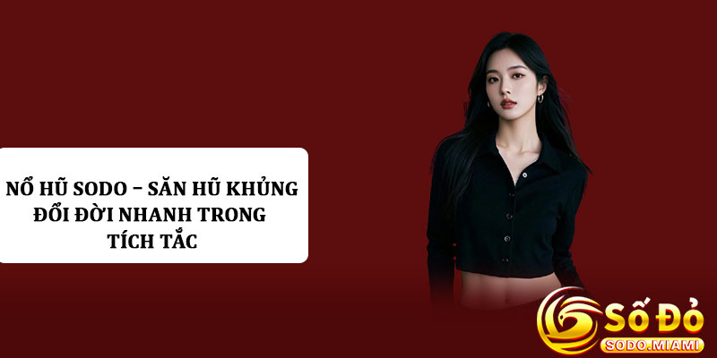 Nổ hũ Sodo – Săn hũ khủng, đổi đời nhanh trong tích tắc
